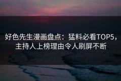 好色先生漫画盘点：猛料必看TOP5，主持人上榜理由令人刷屏不断