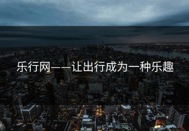 乐行网——让出行成为一种乐趣