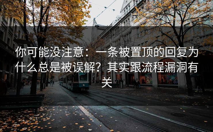 你可能没注意：一条被置顶的回复为什么总是被误解？其实跟流程漏洞有关