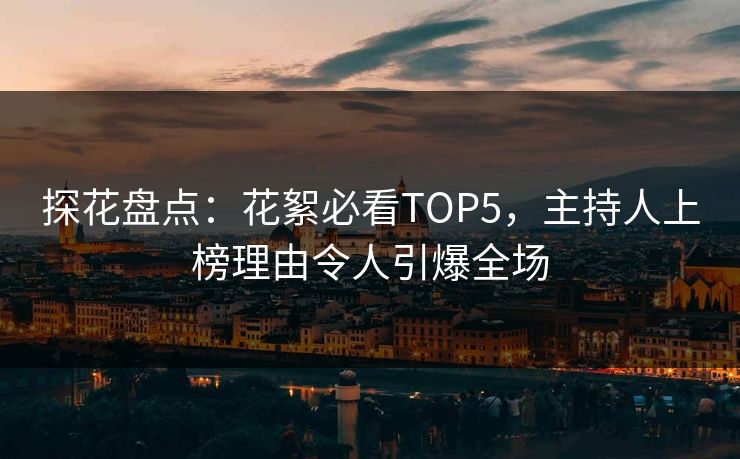 探花盘点：花絮必看TOP5，主持人上榜理由令人引爆全场